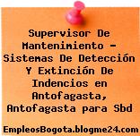 Supervisor De Mantenimiento – Sistemas De Detección Y Extinción De Indencios en Antofagasta, Antofagasta para Sbd