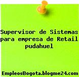 Supervisor de Sistemas para empresa de Retail pudahuel
