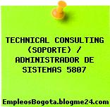 TECHNICAL CONSULTING (SOPORTE) / ADMINISTRADOR DE SISTEMAS 5807