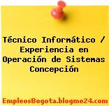 Técnico Informático / Experiencia en Operación de Sistemas Concepción