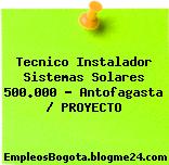 Tecnico Instalador Sistemas Solares $500.000, Antofagasta (PROYECTO)