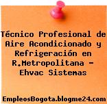 Técnico Profesional de Aire Acondicionado y Refrigeración en R.Metropolitana – Ehvac Sistemas