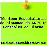 Técnicos Especialistas de sistemas de CCTV IP Centrales de Alarma