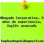Abogado Corporativo, 5 años de experiencia, Inglés avanzado
