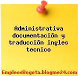 Administrativa documentación y traducción ingles tecnico