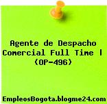 Agente de Despacho Comercial Full Time | (OP-496)