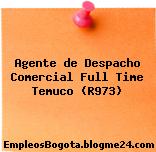Agente de Despacho Comercial Full Time Temuco (R973)