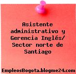 Asistente administrativo y Gerencia Inglés/ Sector norte de Santiago