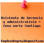 Asistente de Gerencia y administrativia Zona norte Santiago