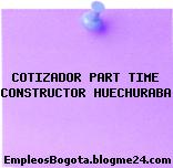 COTIZADOR PART TIME CONSTRUCTOR HUECHURABA