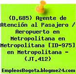 (D.685) Agente de Atención al Pasajero / Aeropuerto en Metropolitana en Metropolitana [ID-975] en Metropolitana – (JT.412)