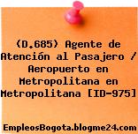 (D.685) Agente de Atención al Pasajero / Aeropuerto en Metropolitana en Metropolitana [ID-975]