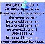 DYM.438] H-691 | (D.685) Agente de Atención al Pasajero / Aeropuerto en Metropolitana en Metropolitana en Metropolitana | [UQ-438] en Metropolitana en Metropol