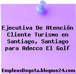 Ejecutiva De Atención Cliente Turismo en Santiago, Santiago para Adecco El Golf