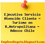 Ejecutiva Servicio Atención Cliente – Turismo en R.Metropolitana – Adecco Chile