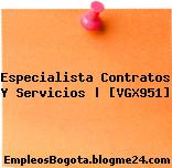 Especialista Contratos Y Servicios | [VGX951]
