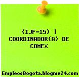 (IJF-15) | COORDINADOR(A) DE COMEX