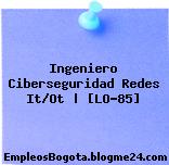 Ingeniero Ciberseguridad Redes It/Ot | [LO-85]