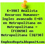 K-398] Analista Recursos Humanos- Ingles avanzado E-65 en Metropolitana en Metropolitana – [FCD650] en Metropolitana [IQ730]