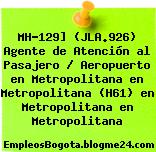 MH-129] (JLA.926) Agente de Atención al Pasajero / Aeropuerto en Metropolitana en Metropolitana (H61) en Metropolitana en Metropolitana