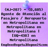 (MJ-287) – (D.685) Agente de Atención al Pasajero / Aeropuerto en Metropolitana en Metropolitana en Metropolitana | [UQ-438] en Metropolitana