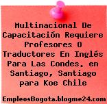 Multinacional De Capacitación Requiere Profesores O Traductores En Inglés Para Las Condes. en Santiago, Santiago para Koe Chile