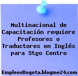 Multinacional de Capacitación requiere Profesores o Traductores en Inglés para Stgo Centro