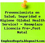 Prevencionista en Salud, Seguridad e Higiene (Global Health Service) – Reemplazo Licencia Pre-.Post Natal