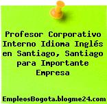 Profesor Corporativo Interno Idioma Inglés en Santiago, Santiago para Importante Empresa