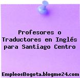Profesores o Traductores en Inglés para Santiago Centro