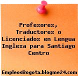 Profesores, Traductores o Licenciados en Lengua Inglesa para Santiago Centro