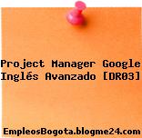 Project Manager Google Inglés Avanzado [DR03]