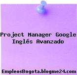Project Manager Google Inglés Avanzado