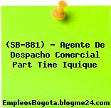 (SB-881) – Agente De Despacho Comercial Part Time Iquique