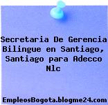 Secretaria De Gerencia Bilingue en Santiago, Santiago para Adecco Nlc