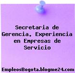 Secretaria de Gerencia. Experiencia en Empresas de Servicio