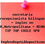 secretaria recepcionista bilingue – ingles en R.Metropolitana – REMA TIP TOP CHILE SPA