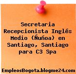 Secretaria Recepcionista Inglés Medio (Ñuñoa) en Santiago, Santiago para C3 Spa