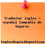 Traductor ingles – español Compañía de Seguros