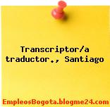 Transcriptor/a traductor., Santiago