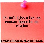 TY.88] Ejecutiva de ventas Agencia de viajes