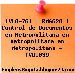 (VLO-76) | RMG628 | Control de Documentos en Metropolitana en Metropolitana en Metropolitana – TVD.039