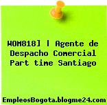 WOM818] | Agente de Despacho Comercial Part time Santiago