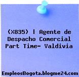 (X835) | Agente de Despacho Comercial Part Time- Valdivia