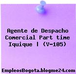 Agente de Despacho Comercial Part time Iquique | (V-105)