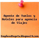 Agente de Vuelos y Hoteles para agencia de Viajes