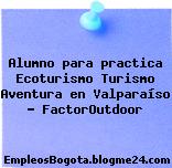 Alumno para practica Ecoturismo Turismo Aventura en Valparaíso – FactorOutdoor