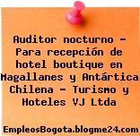Auditor nocturno – Para recepción de hotel boutique en Magallanes y Antártica Chilena – Turismo y Hoteles VJ Ltda
