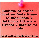 Ayudante de cocina – Hotel en Punta Arenas en Magallanes y Antártica Chilena – Turismo y Hoteles VJ Ltda