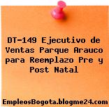 DT-149 Ejecutivo de Ventas Parque Arauco para Reemplazo Pre y Post Natal
